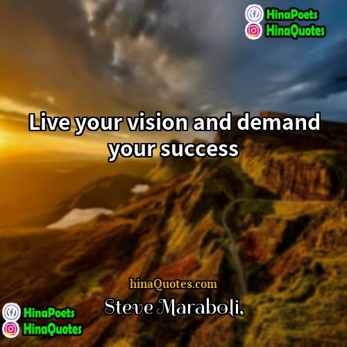 Steve Maraboli Quotes | Live your vision and demand your success.
